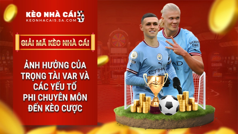 Ảnh hưởng của trọng tài, VAR và các yếu tố phi chuyên môn đến kèo cược