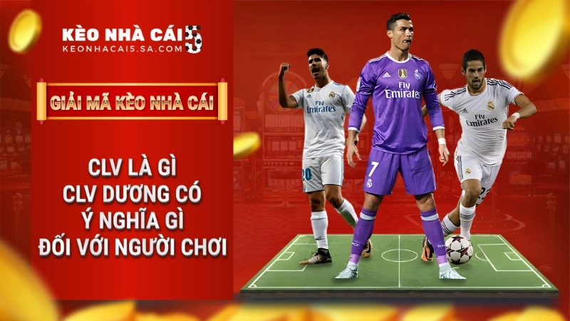 CLV là gì? CLV dương có ý nghĩa gì đối với người chơi