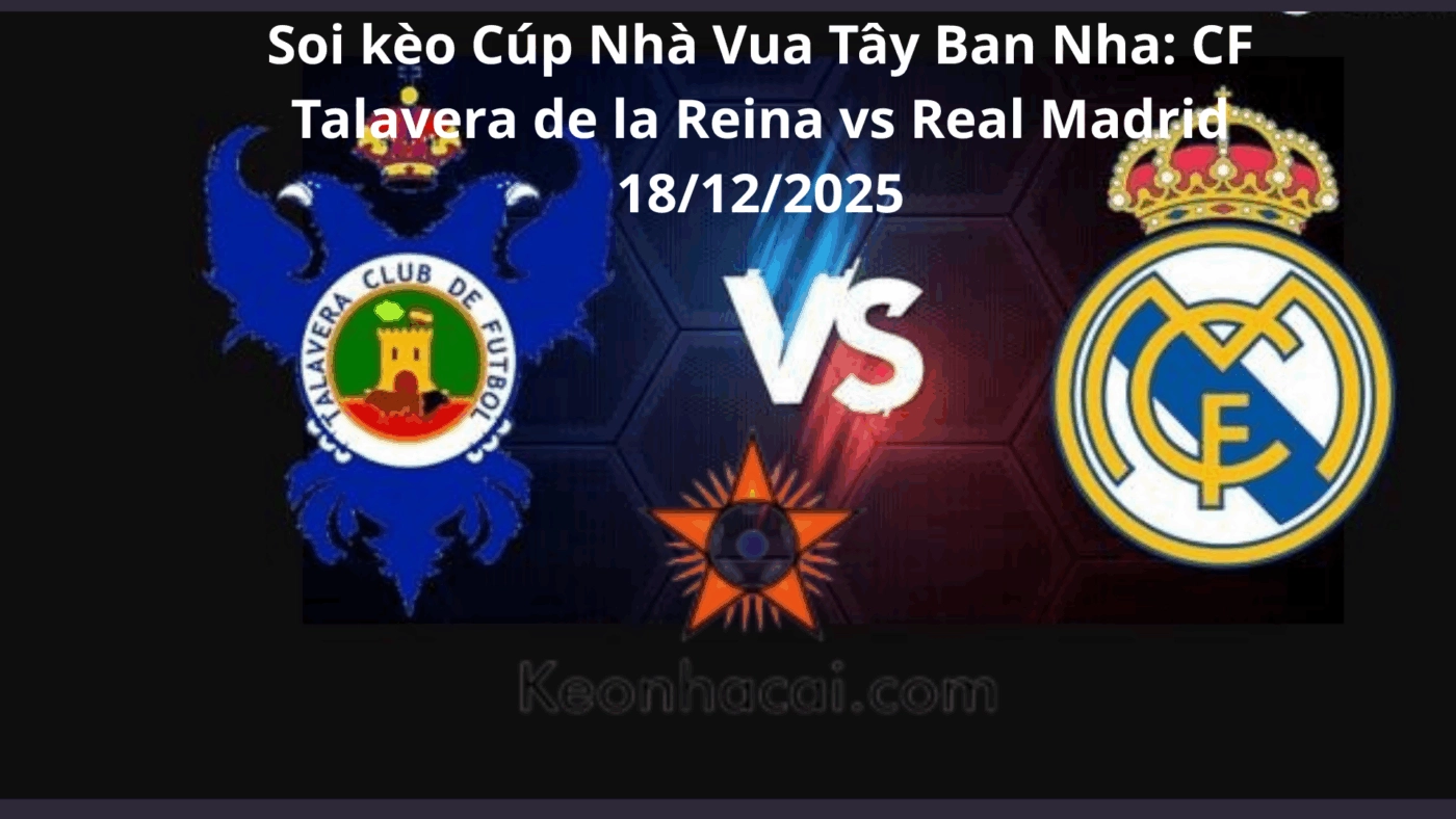 Soi kèo Cúp Nhà Vua Tây Ban Nha: CF Talavera de la Reina vs Real Madrid 18/12/2025