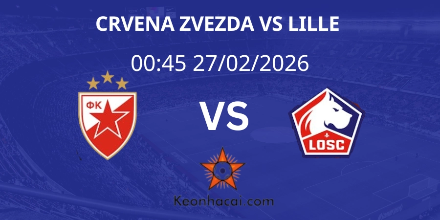 Nhận định Europa League: Crvena Zvezda vs Lille 27/02/2026
