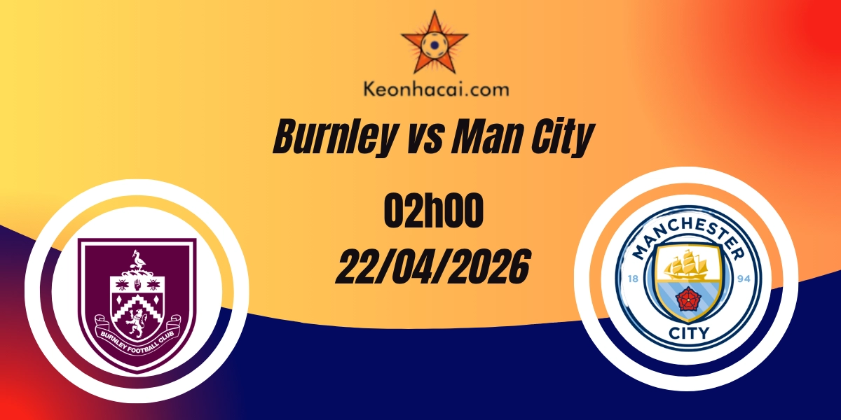 Nhận Định Burnley vs Man City – Premier League 23/04/2026