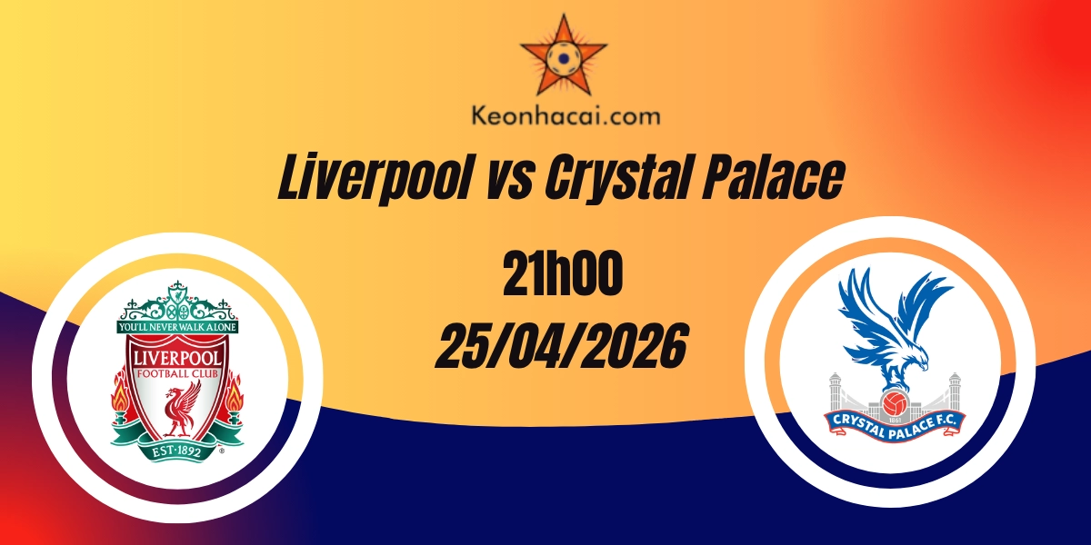 Nhận Định Liverpool vs Crystal Palace – Ngoại hạng Anh, 21:00 ngày 25/04/2026
