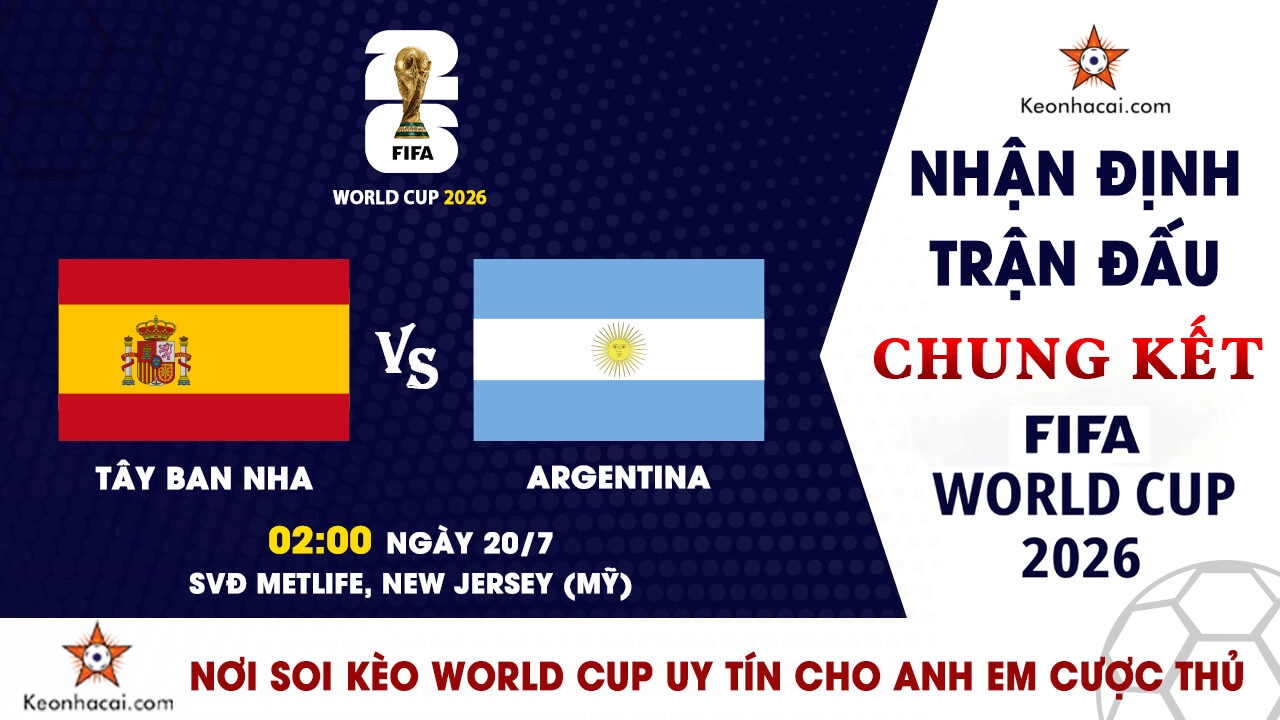 World Cup 2026 – Nhận Định Tây Ban Nha vs Argentina, 02h00 Ngày 20/7: Cuộc Chiến Vì Ngôi Vương Thế Giới